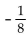 Evaluate the expression without a calculator. -  A)  8 B)  - 8 C)    D)   