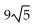 Perform the indicated operations and simplify. Assume that all variables represent positive real numbers. -  A)  -45 B)  45 C)    D)  14