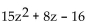 Factor the trinomial. -  A)  (3z - 4) (5z + 4)  B)  (15z + 1) (z - 16)  C)  (3z + 4) (5z - 4)  D)  (15z + 4) (z - 4) 