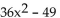 Factor the special product. -  A)  (36x + 1) (x - 49)  B)    C)  (6x + 7) (6x - 7)  D)   