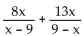 Find the least common denominator for the expression. -  A)  104x B)  x - 9 or 9 - x C)  (x - 9) (9 - x)  D)  -1