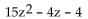 Factor completely. If the polynomial is prime, so state. -  A)  (15z - 2) (z + 2)  B)  (3z - 2) (5z + 2)  C)  (3z + 2) (5z - 2)  D)  prime