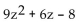 Factor completely. If the polynomial is prime, so state. -  A)  (9z + 4) (z - 2)  B)  (3z - 4) (3z + 2)  C)  (3z + 4) (3z - 2)  D)  prime