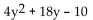 Factor completely. If the polynomial is prime, so state. -  A)  2(2y + 1) (y - 5)  B)  (4y - 2) (y + 5)  C)  2(2y - 1) (y + 5)  D)  prime
