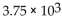 Express the number in decimal form (without exponents) . -  A)  375 B)  3750 C)  37,500 D)  112.5