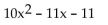 Multiply. -(5x - 3) (2x - 1)  A)    B)    C)    D)   