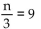 Find the reciprocal. -  A)  n = 3 B)  n = 27 C)  n = 12 D)  n = 11
