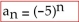 Write the first five terms of the sequence whose nth term is shown. -  A)  5, 25, 125, 625, 3125 B)  -5, -10, -15, -20, -25 C)  25, -125, 625, -3125, 15,625 D)  -5, 25, -125, 625, -3125