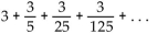 Find the sum of the infinite geometric series. -  A)    B)    C)    D)  3