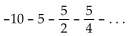 Find the sum of the infinite geometric series. -  A)  - 20 B)  -10 C)    D)  10