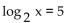 Solve the equation. Use a calculator where appropriate. If the answer is irrational, round to the nearest hundredth. -  A)  2.32 B)  32 C)  25 D)  10