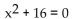 Solve the equation by the quadratic formula. -  A)  4 B)    C)    D)  4i