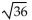 Evaluate the radical expression if it is a real number. Use a calculator to approximate irrational numbers to the nearest hundredth. If the expression is not a real number, so state. -  A)  6 B)    C)  1296 D)  not a real number