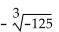 Evaluate the radical expression if it is a real number. Use a calculator to approximate irrational numbers to the nearest hundredth. If the expression is not a real number, so state. --   A)  5 B)  -5 C)  -11.18 D)  not a real number