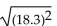 Use absolute value to evaluate. -  A)  -18.3 B)  334.89 C)  18.3 D)  not a real number