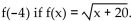 Find the indicated value of the function. Use your calculator to approximate irrational numbers. Round irrational numbers to the nearest thousandth. -Find   . A)  2 B)  4 C)  -4 D)  not a real number