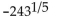 Evaluate if possible. If the expression is not a real number, so state. -  A)  243 B)  81 C)  -27 D)  -3