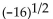 Evaluate if possible. If the expression is not a real number, so state. -  A)  -4 B)  4 C)  256 D)  not a real number