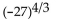 Evaluate if possible. If the expression is not a real number, so state. -  A)  -81 B)  729 C)  81 D)  not a real number