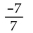 Find the quotient. -  A)  1 B)  -1 C)  0 D)  -7