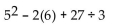 Evaluate. -  A)  22 B)  63 C)  58 D)   