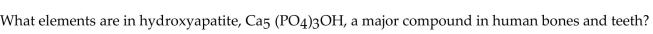   A) carbon, phosphorus, oxygen, helium B) carbon, potassium, oxygen, helium C) calcium, phosphorus, oxygen, hydrogen D) carbon, potassium, oxygen, hydrogen E) calcium, phosphorus, oxygen, helium