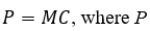 In a long-run perfectly competitive equilibrium,   is market price and MC is the marginal cost of a firm.<div style=padding-top: 35px> 