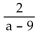 Find all numbers for which the rational expression is not defined. -  A)  None B)  a = 9 C)  a = -9 D)  a = 0