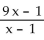 Write the word or phrase that best completes each statement or answers the question.   -For   , the rational expression   is equal to 9 . Can the same be said for   ? Explain why or why not.