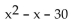 Factor. -  A)  (x + 1) (x - 30)  B)  (x + 5) (x - 6)  C)  (x + 6) (x - 5)  D)  Prime
