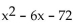 Factor. -  A)  (x - 6) (x + 1)  B)  Prime C)  (x - 6) (x + 12)  D)  (x + 6) (x - 12) 