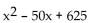 Factor completely. -  A)    B)    C)  Prime D)  (x + 25) (x - 25) 