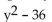 Factor completely. -  A)    B)  (y + 6) (y - 6)  C)  (y - 6) (y - 6)  D)  (y + 36) (y - 36) 