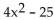 Factor completely. -  A)  (2x + 5) (2x - 5)  B)    C)  (4x + 1) (x - 25)  D)   