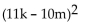 Factor completely. -  A)  (11k + 10m) (11k - 10m)  B)    C)    D)  (121k + m) (k - 100m) 