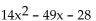Factor completely. -  A)  7(2x - 1) (x + 4)  B)  (2x - 1) (7x + 28)  C)  (14x - 7) (x + 4)  D)  7(2x + 1) (x - 4) 