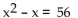 Solve by factoring and using the principle of zero products. -  A)  1, 56 B)  -7, 8 C)  -7, -8 D)  7, 8