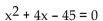 Solve by factoring and using the principle of zero products. -  A)  9, -5 B)  9, 5 C)  -9, 5 D)  -9, 1
