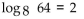 Convert to an exponential equation. -  A)    = 64 B)    C)    D)   