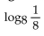 Find the logarithm. -  A)  1 B)  -1 C)  8 D)  0