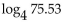 Use a calculator and the change-of-base formula to find the logarithm to four decimal places. -  A)  0.3206 B)  18.8825 C)  1.8781 D)  3.1195