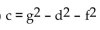 Solve the formula for the indicated letter. Assume that all variables represent nonnegative numbers. -  , for c A)  c = g - d - f B)    C)  c = -g + d + f D)   