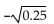 Simplify. -  A)  does not exist as a real number B)  0.05 C)  -0.05 D)  -0.5