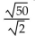 Divide and simplify. Assume that all expressions under radicals represent positive numbers. -  A)  2 B)    C)  5 D)   