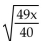 Rationalize the denominator. Assume that no radicands were formed by raising negative numbers to even powers. -  A)    B)  -40x C)    D)   