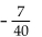 Convert to decimal notation. -   A)    B)  -0.175 C)    D)  -0.18