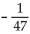 Evaluate -(-x)  for the given value of x. -x =   A)  -47 B)    C)    D)  47