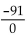 Divide, if possible. -  A)  Not defined B)  1 C)  0 D)  91