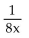 Find the reciprocal, if it exists. -  A)    B)  8x C)  No reciprocal D)   