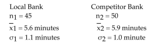 A local bank claims that the waiting time for its customers to be served is the lowest in the area. A competitor bank checks the waiting times at both banks. Test the local bankʹs claim using α = 0.05. Assume the two samples are random and independent.